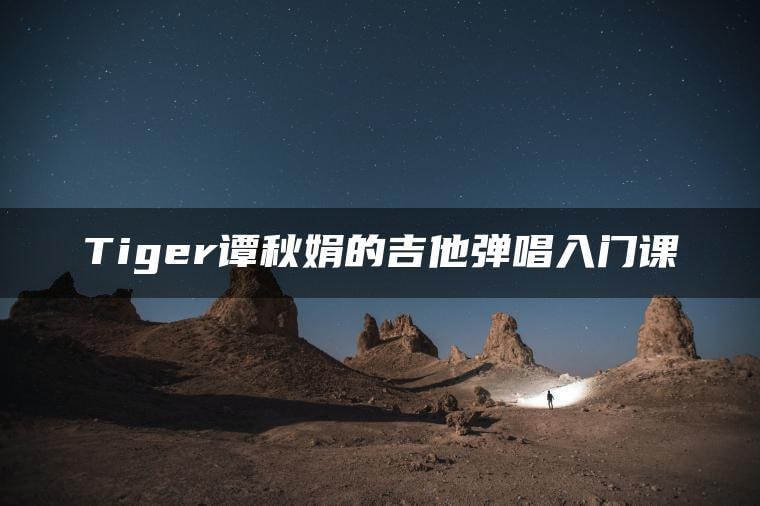 名称：谭秋娟的吉他弹唱入门课描述：轻松入门吉他弹唱，学吉他so easy！Tiger谭秋娟：2018年《中国好声音》李健战队3强，发行原创个人MINI专辑《夏夜电台》，代表作《我想这就是我》、《小岛》链接：