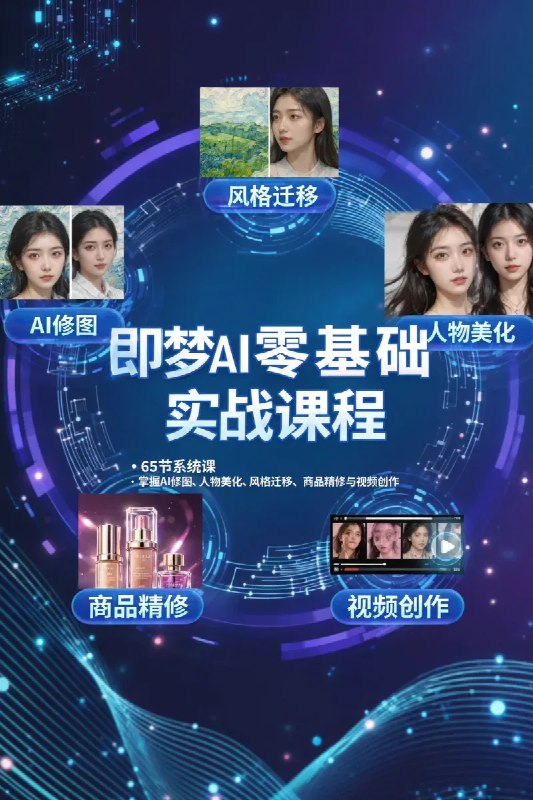 名称：即梦AI零基础实战课，多种创作技巧全掌握描述：一套共65节的即梦AI零基础实战课程，系统讲解AI修图、人物美化、风格迁移、商品精修与视频创作五大核心能力