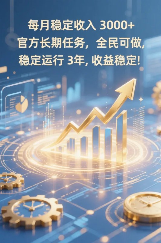 名称：每月稳定收入 3000+ 官方长期任务，全民可做， 稳定运行 3 年，收益稳定！描述：每月稳定收入3000+，源自官方长期任务，全民皆可参与