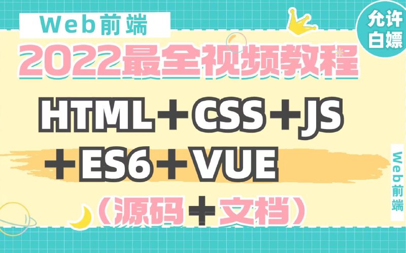 名称：HTML+CSS+js+ES6+VUE教程 7天轻松搞定 完全入门web描述：全新2022版WEB前端140集 为初学者而著的精品课链接：