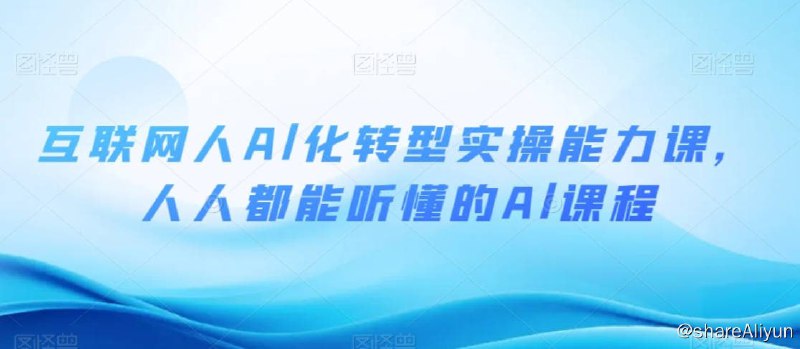 名称：互联网人Al化转型实操能力课，人人都能听懂的Al课程描述：这份资料包含丰富的视频课程，覆盖了AI的基础认知、核心应用场景、深度学习算法等关键知识点，同时也提供了项目闭环能力和万能项目实践等实际操作指导