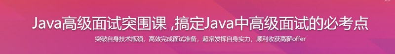 名称：Java高级面试突围课 ,搞定Java中高级面试的必考点描述：本课采用大厂多轮面试形式贯穿主线，内容涵盖Java中高级面试的必考点、高频点、加薪点