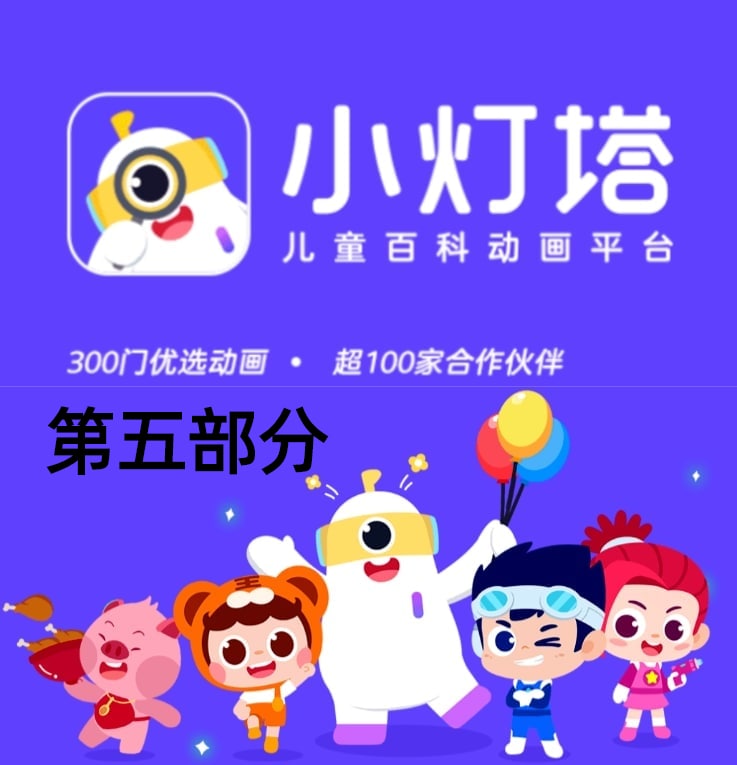 名称：小灯塔/学前教育/早教资源/幼儿教育/小学资源 文件太大总共分7部分发出 part5描述：小灯塔是儿童百科动画平台，为孩子带来科学辅导、人文故事、自然科普、思维训练、兴趣培养、成长教育6大主题动画，不同国家和地区都有较多的用户注册使用