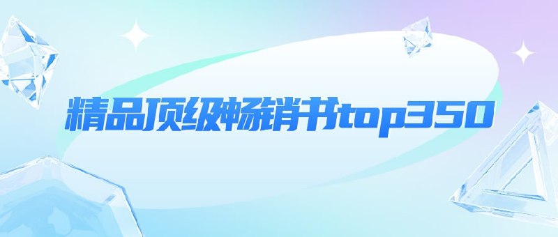 名称：精品顶级畅销书top350描述：2022.11.18最新整理精品顶级畅销书top350，分享给喜欢书籍的朋友，有需要抓紧转存！链接：