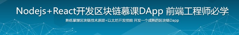 名称：Nodejs+React开发区块链慕课DApp前端工程师必学描述：在本课程中，我们将从区块链原理入手，使用Nodejs进行区块链开发，并通过实战项目的开发帮助你掌握区块链的技术原理、以太坊的开发技能和项目开发流程