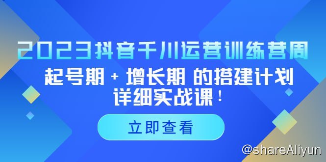 名称：2023抖音千川运营训练营，起号期+增长期 的搭建计划详细实战课！描述：1、掌握一套成熟的抖音千川管理体系
