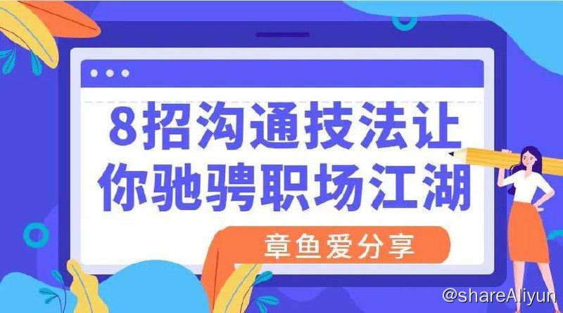 名称：8招沟通技法让你驰骋职场江湖 | 视频课程描述：沟通不仅仅是一门技巧，也是一门学问，学会与人沟通，不仅能够有效改善上下级之问的关系，同时也能够使你的工作事半功倍