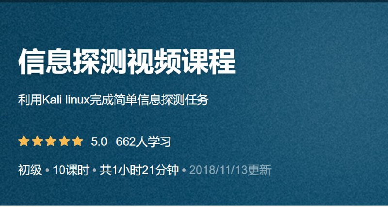 名称：【51CTO-15817】信息探测视频课程描述：适合人群：对网络安全有兴趣并且希望利用Kali linux中的工具进行探测的爱好者课程目标：利用Kali linux完成简单信息探测任务课程简介：本课程的设计目的只针对教学，切勿使用课程中的技术进行违法活动，学员利用课程中的技术造成的后果与讲师本人无关，倡导维护网络安全人人有责，共同维护网络文明和谐