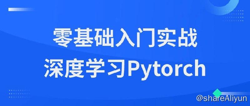 名称：《零基础入门实战深度学习Pytorch》描述：本课程旨在帮助零基础学员掌握PyTorch深度学习框架