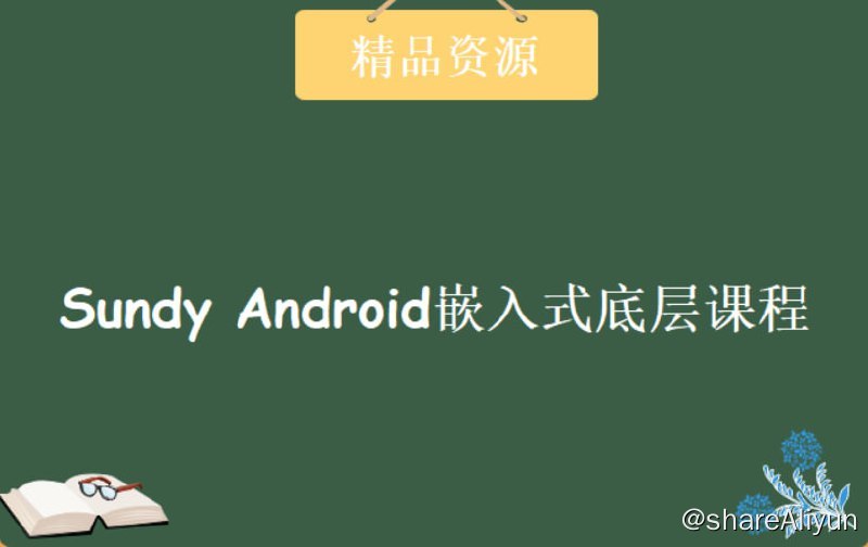 名称：Sundy - Android嵌入式底层课程 - 带源码课件描述：课程介绍课程非常详细，共分为6个阶段，300集