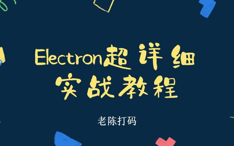 名称：Electron超详细实战开发教程描述：Electron超详细实战开发教程，实战教学