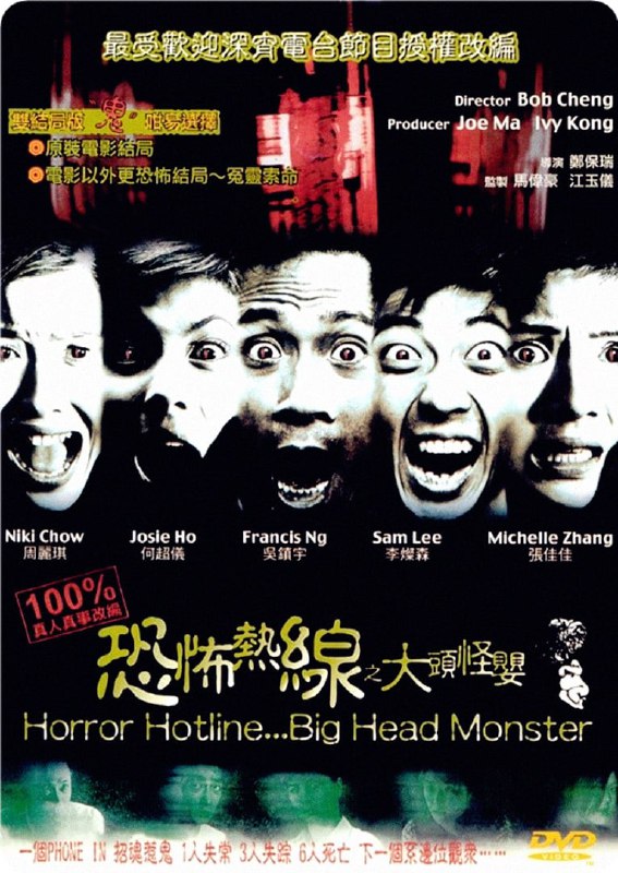 名称：【真实事件改编】恐怖热线之大头怪婴 Horror Hotline 吴镇宇 郑保瑞描述：导演: 郑保瑞编剧: 陈咏燊 / 郑保瑞主演: 吴镇宇 / 何超仪 / 李灿森 / 周励淇 / 张佳佳类型: 恐怖制片国家/地区: 中国香港语言: 粤语上映日期: 2001-09-13根据真人真事改编，曾有观众致电到香港新城电台节目「恐怖热线」，讲及大头怪婴的故事，事后竟引来极大回响，因而导演郑保瑞决定将这个故事拍成电影一晚，节目收到一个名叫Chris的男人来电，说在1963年的一个晚上，他与六名小孩在西环一个球场踢足球时，无意中在球场附近的山洞内发现一只大头怪婴，吓得他们魂飞魄散