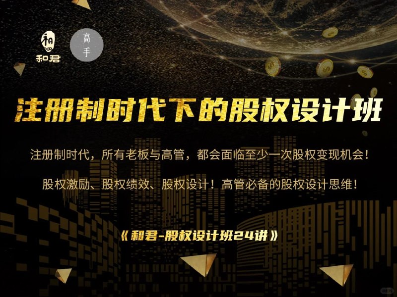 名称：和君《股权设计班24讲(第三期)》描述：注册时制代，有所老板与高管，都面会临至少一次股变权现机会!股激权励、股绩权效、股权设计!高管备必的股权设思计维!